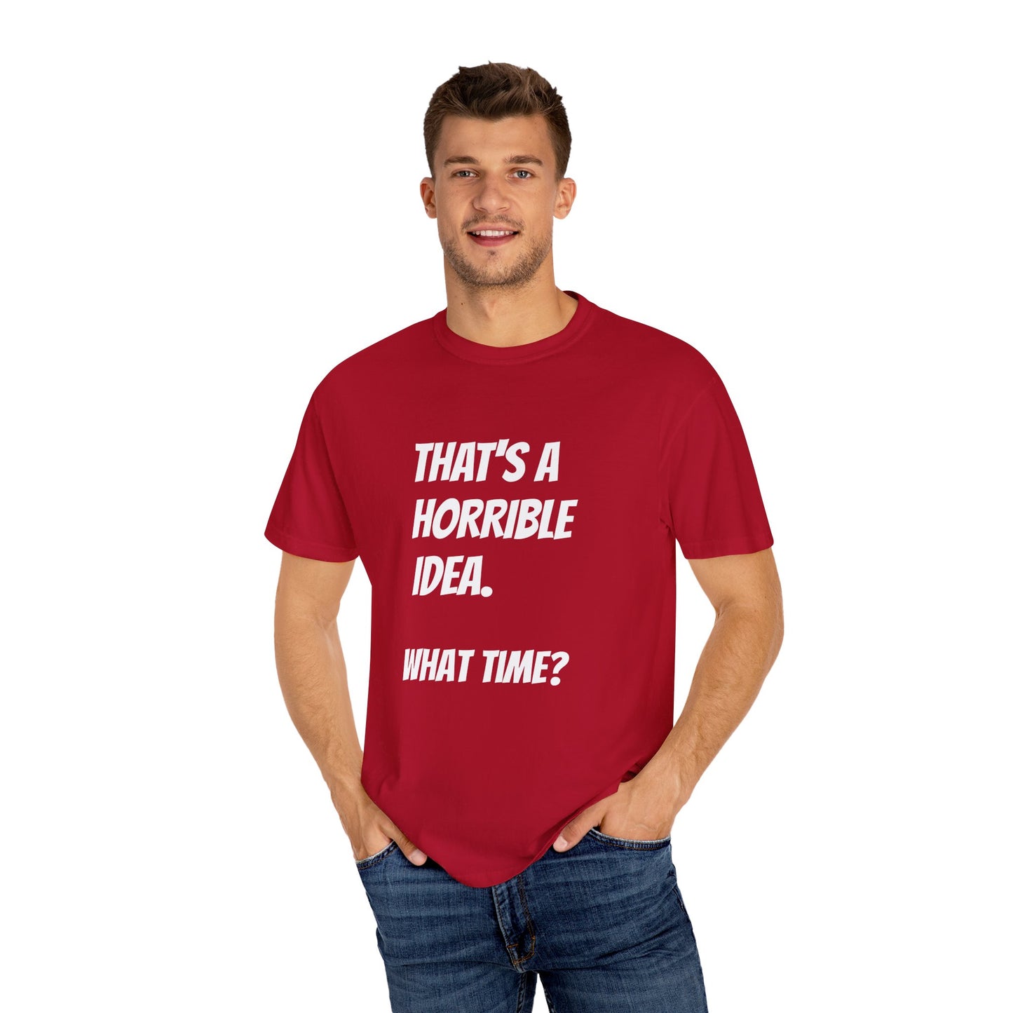 That's a Horrible Idea. What Time? T-Shirt