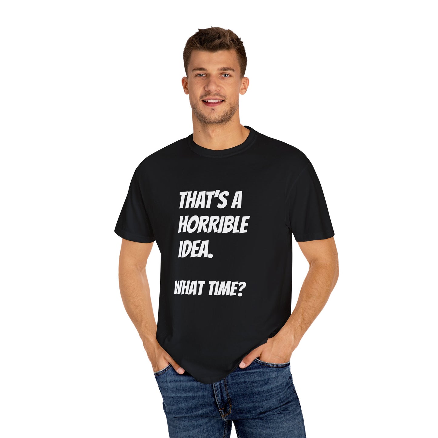 That's a Horrible Idea. What Time? T-Shirt