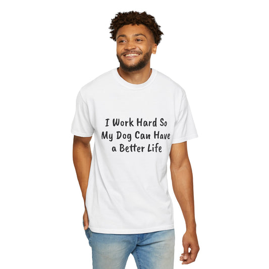 I Work Hard So My Dog Can Have a Better Life  T-shirt