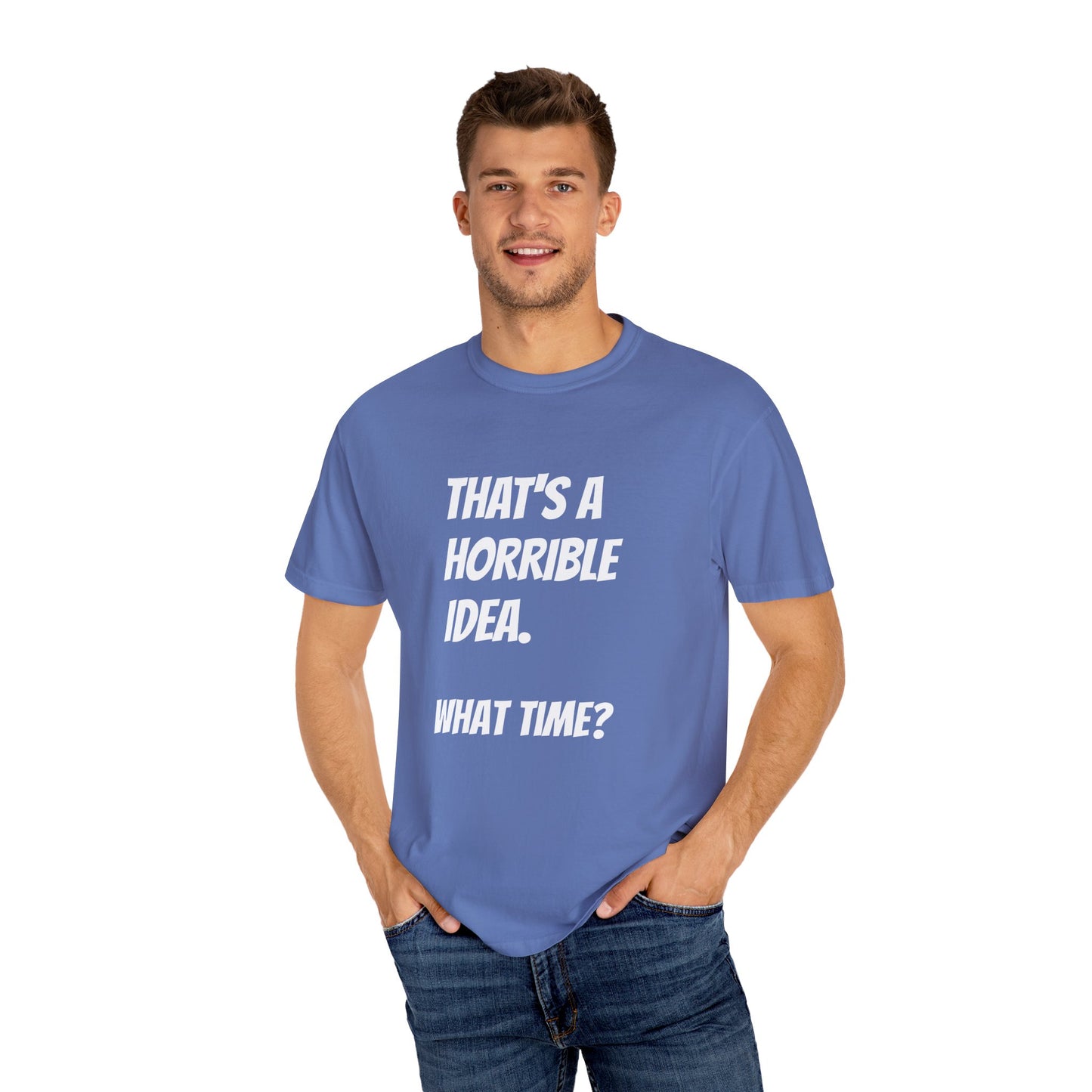 That's a Horrible Idea. What Time? T-Shirt