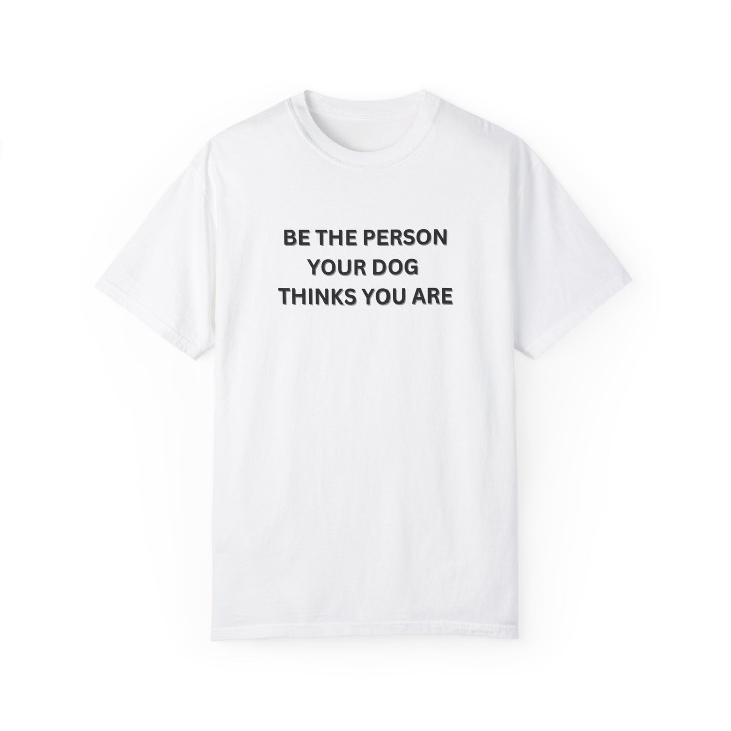 Be The Person Your Dog Thinks You Are T-shirt