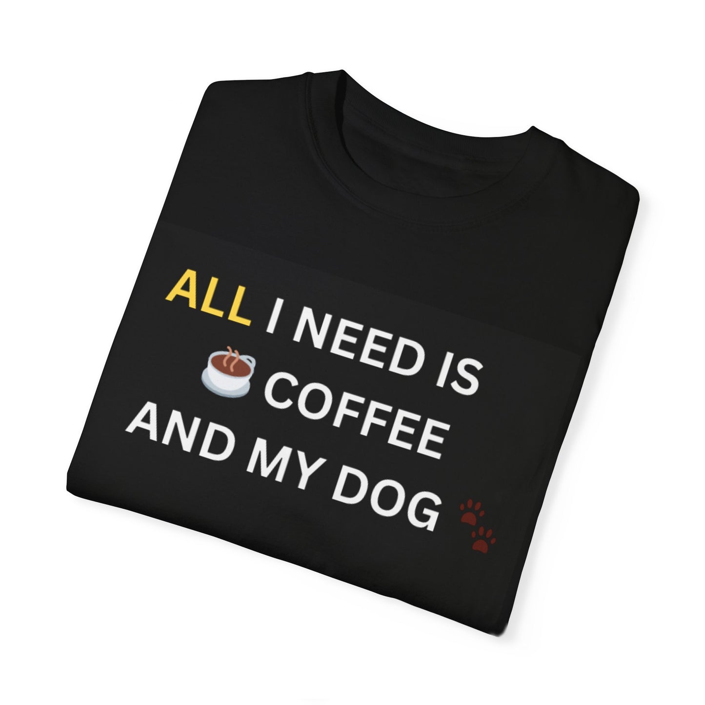 All I Need Is Coffee And My Dog T-shirt