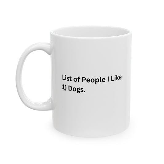 List Of People I Like: 1)Dogs   Ceramic Mug