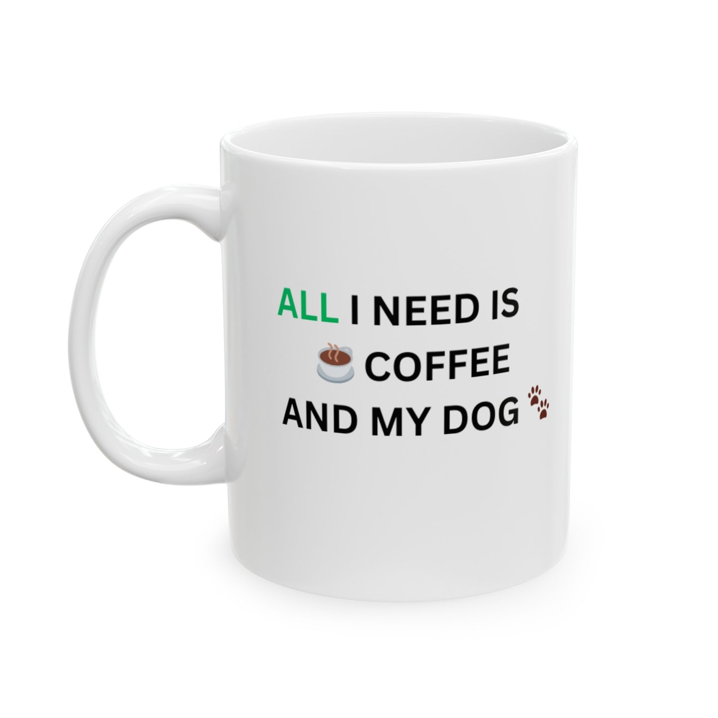 All I Need Is Coffee And My Dog Ceramic Mug