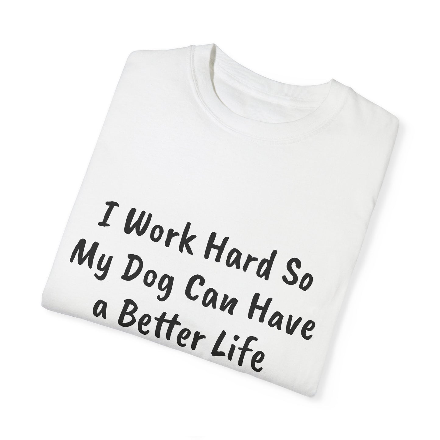 I Work Hard So My Dog Can Have a Better Life  T-shirt