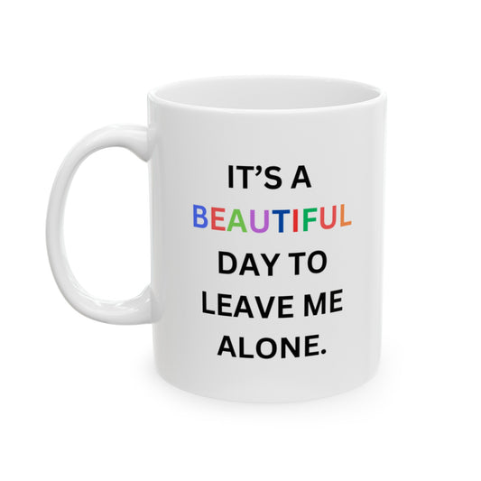 It's a beautiful day to leave me alone Ceramic Mug