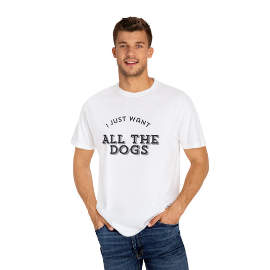 I Just Want All The Dogs T-shirt