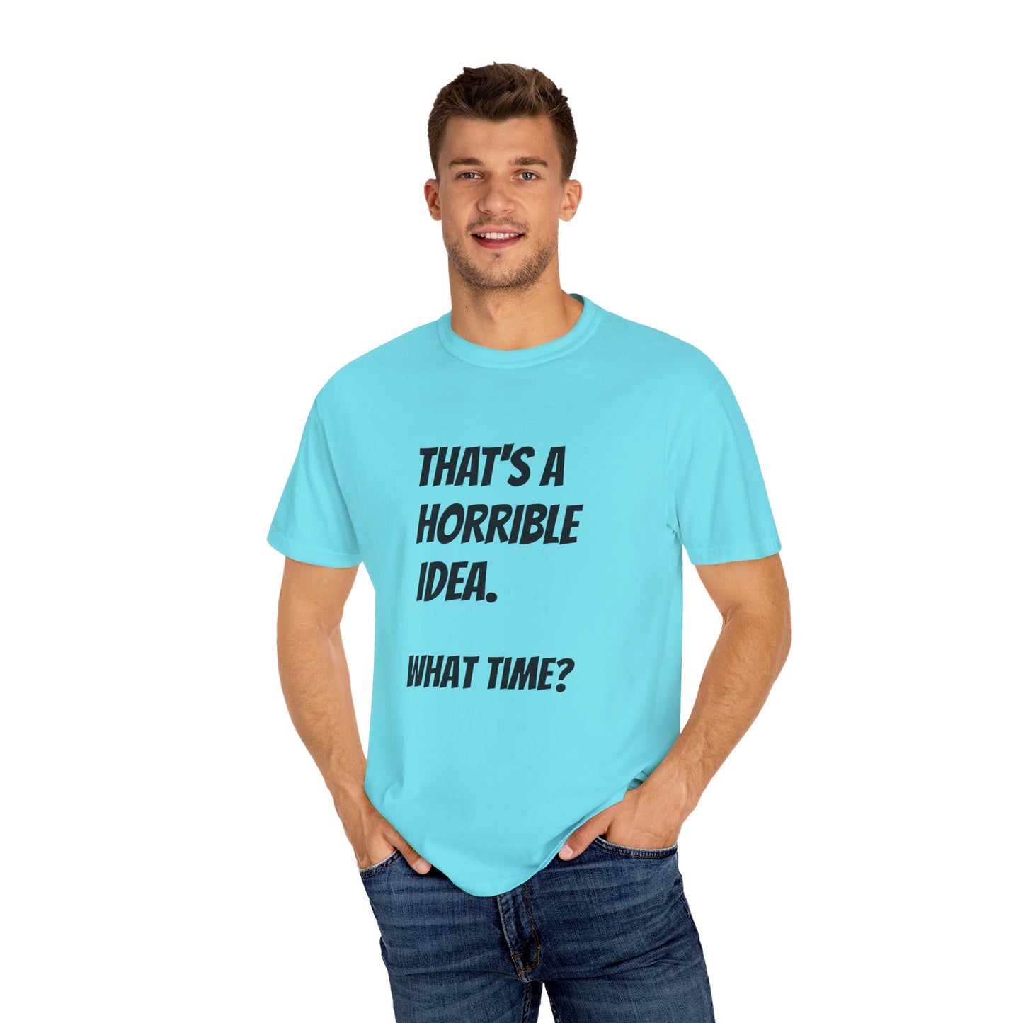 That's a Horrible Idea. What Time? T-Shirt