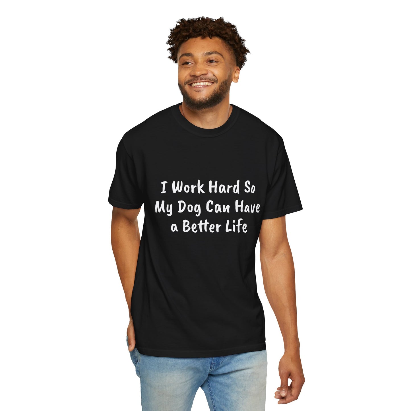 I Work Hard So My Dog Can Have a Better Life  T-shirt