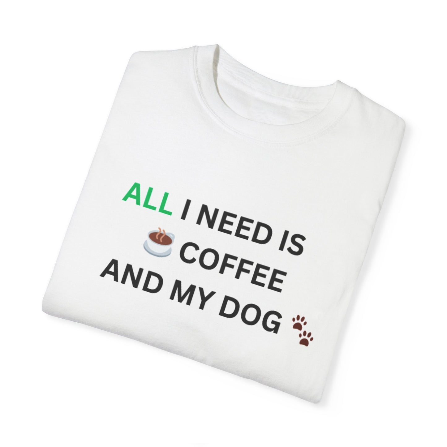 All I Need Is Coffee And My Dog T-shirt