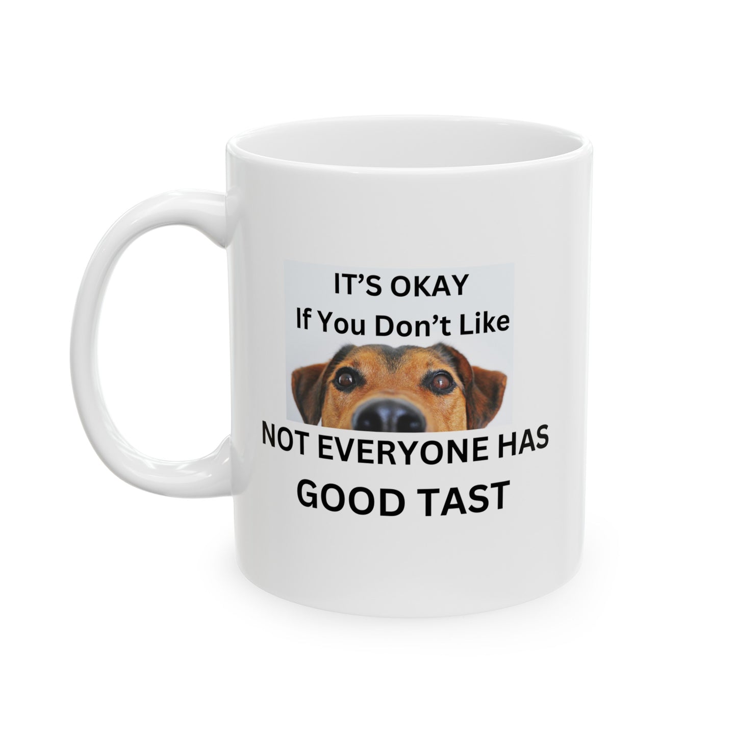 It's Okay If You Don't Like Dog, Not Everyone Has Good Tast Ceramic Mug