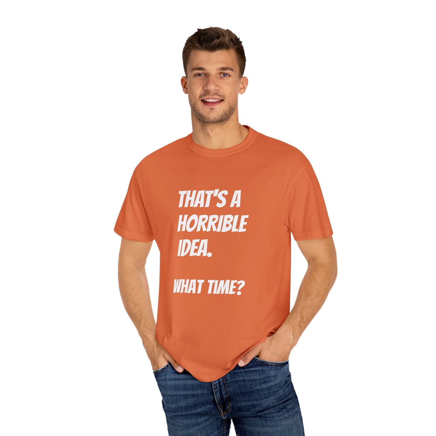 That's a Horrible Idea. What Time? T-Shirt