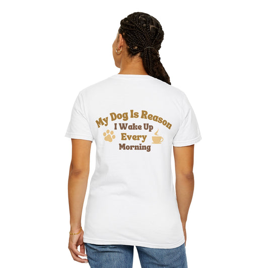 My Dog Is The Reason I Wake Up Every Morning  T-shirt