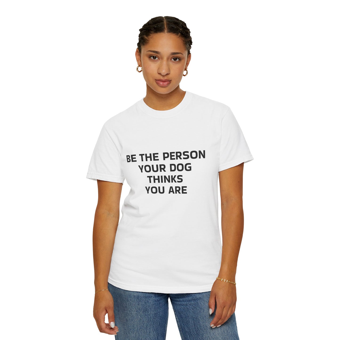 Be The Person your Dog Thinks You Are T-shirt