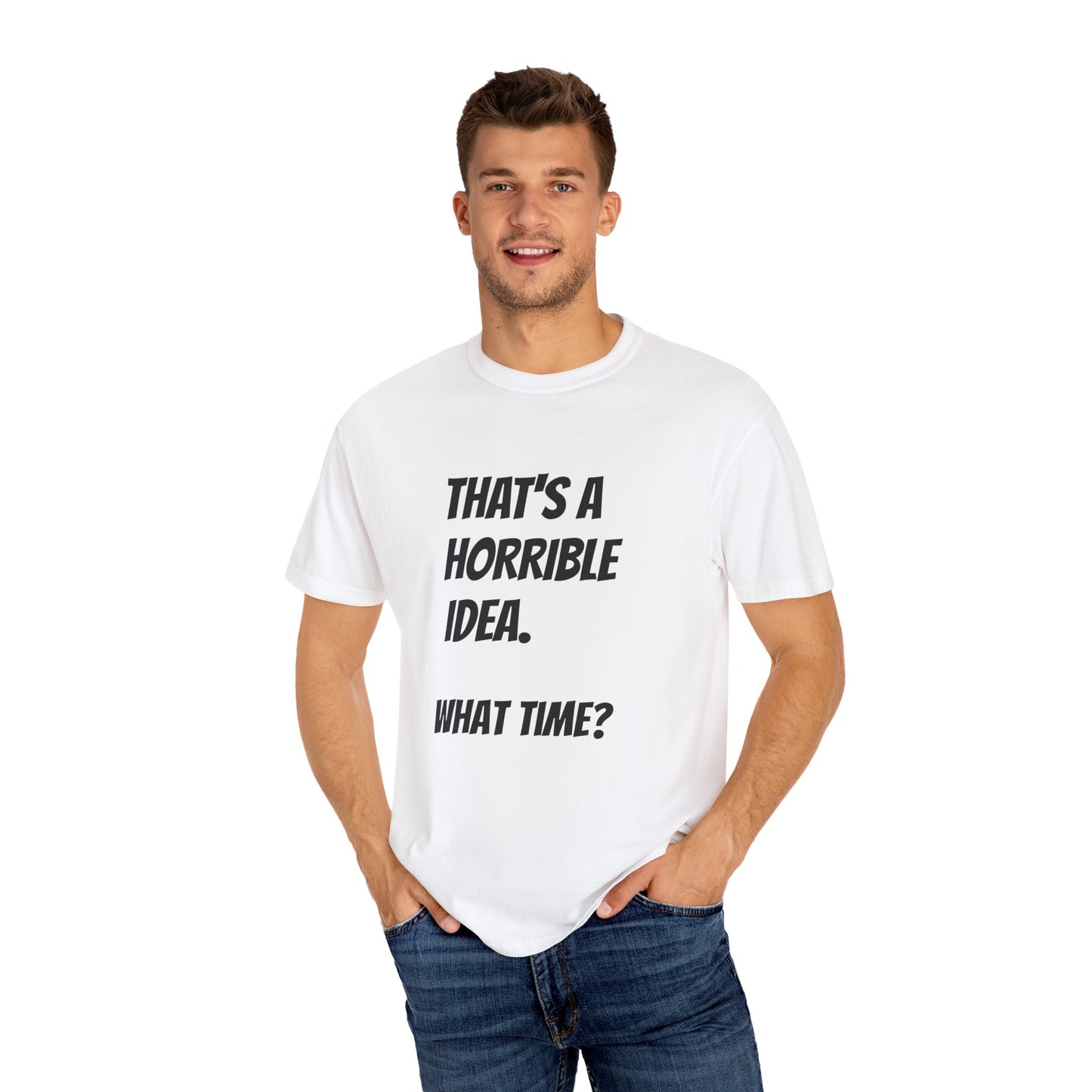 That's a Horrible Idea. What Time? T-Shirt