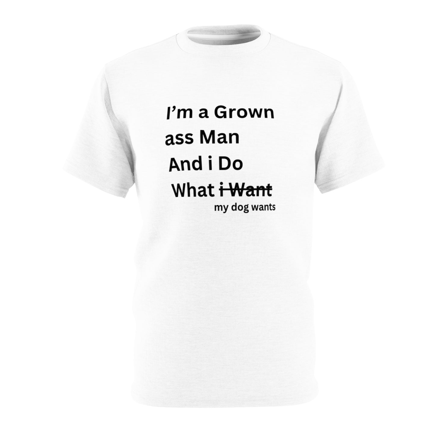 I'm a Grown Ass Man And i Do What my Dog Want T-shirt